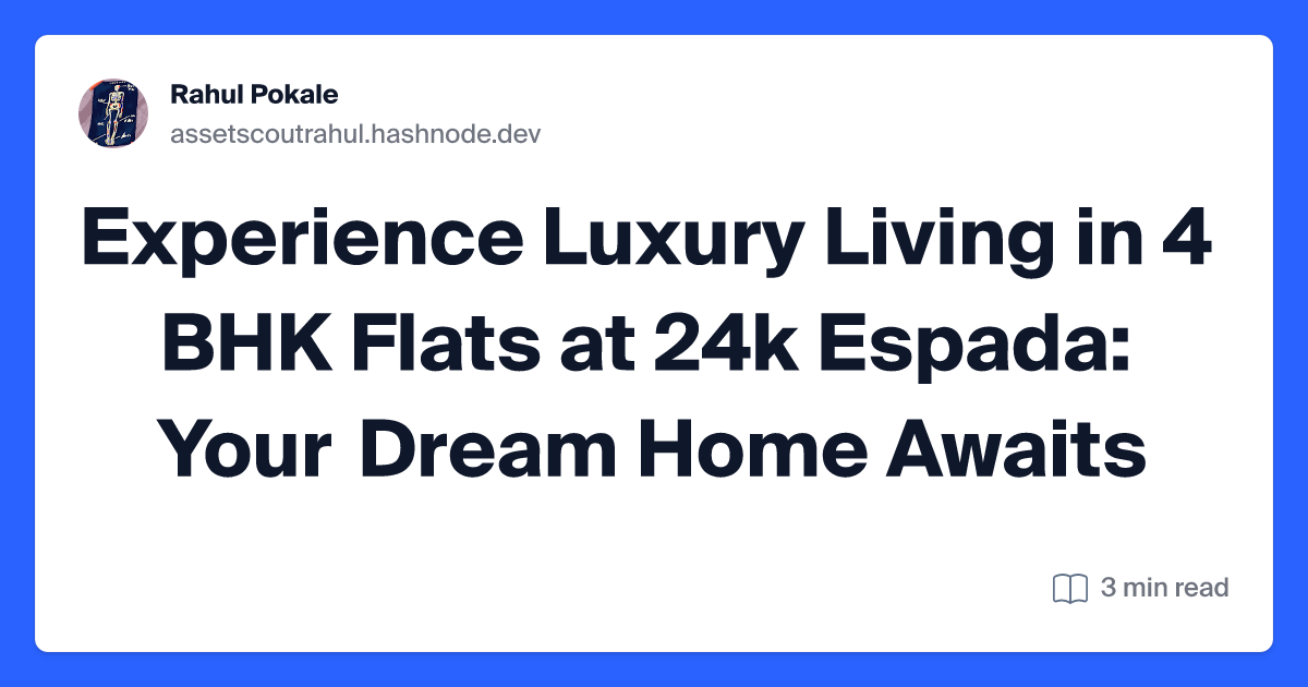 Experience Luxury Living in 4 BHK Flats at 24k Espada: Your Dream Home Awaits